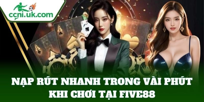 Nạp rút nhanh trong vài phút khi chơi tại Five88