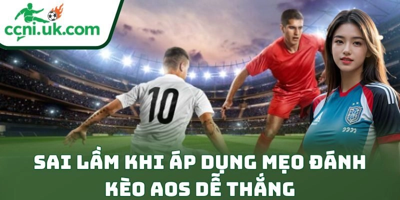 Sai lầm khi áp dụng mẹo đánh kèo AOS dễ thắng