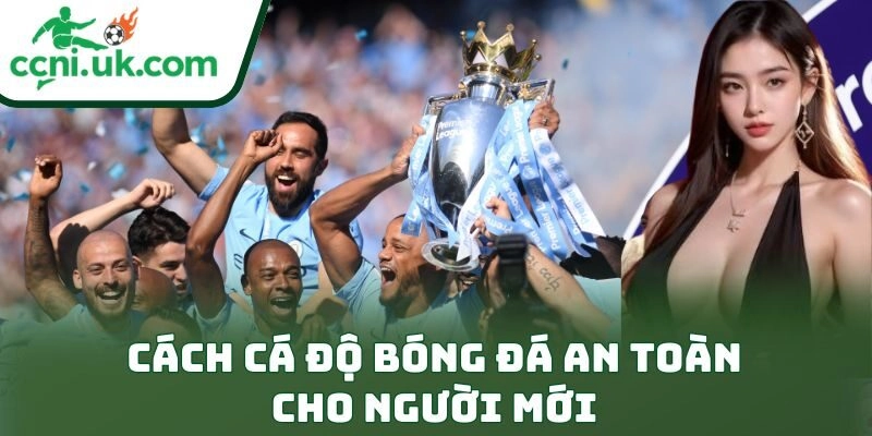 Cách Cá Độ Bóng Đá An Toàn Cho Người Mới Đỉnh Cao