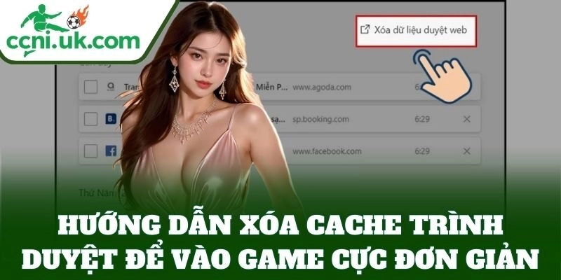 Hướng dẫn xóa cache trình duyệt để vào game cực đơn giản