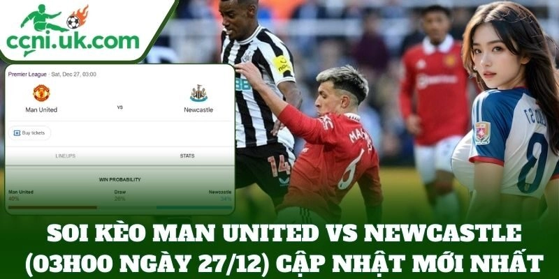 Soi kèo Man United vs Newcastle (03h00 Ngày 27/12) cập nhật mới nhất