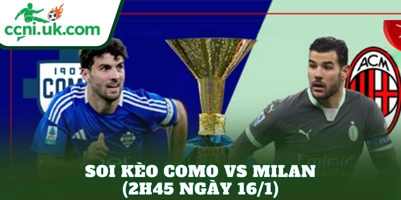Soi Kèo Como vs Milan (2h45 Ngày 16/1)