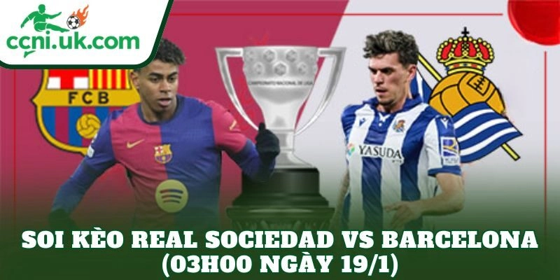 Soi Kèo Real Sociedad vs Barcelona (03h00 Ngày 19/1)