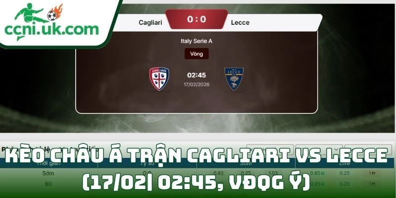 Kèo châu Á trận Cagliari Vs Lecce (17/02| 02:45, VĐQG Ý)