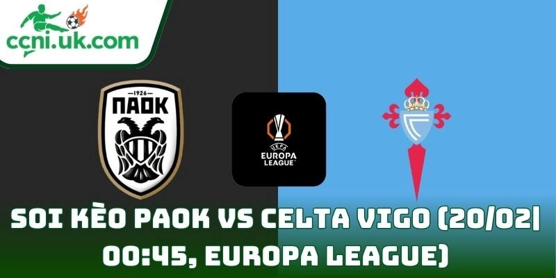 Soi kèo PAOK Vs Celta Vigo (20/02| 00:45, Europa League)